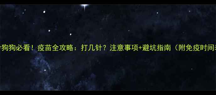 图片 2月龄狗狗必看！疫苗全攻略：打几针？注意事项+避坑指南（附免疫时间表）1