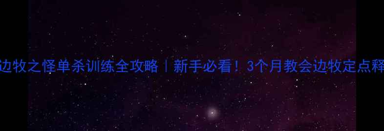 图片 ✅边牧之怪单杀训练全攻略｜新手必看！3个月教会边牧定点释放