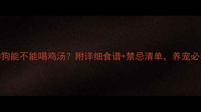图片 ✨狗狗能不能喝鸡汤？附详细食谱+禁忌清单，养宠必看！