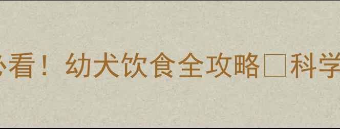图片 ✨金毛四个月大必看！幼犬饮食全攻略🐾科学喂养避免走弯路1