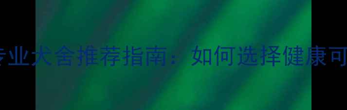 图片 全国拉布拉多专业犬舍推荐指南：如何选择健康可靠的繁殖机构2