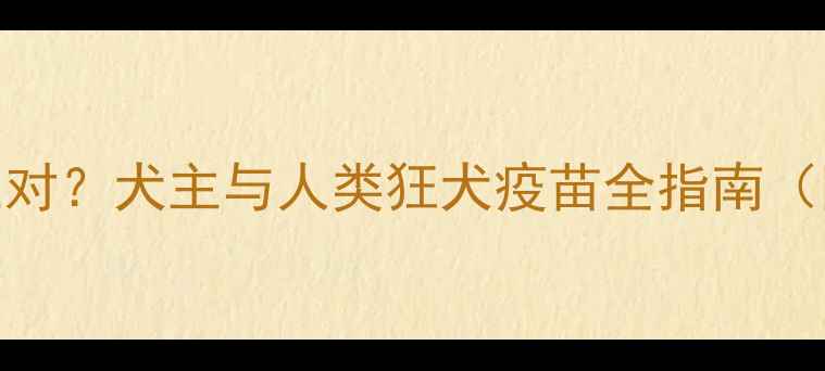 图片 养狗必看！被咬后如何应对？犬主与人类狂犬疫苗全指南（附接种流程+费用清单）2