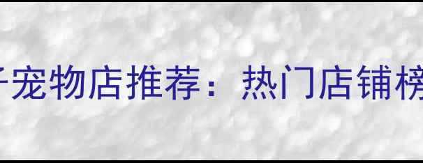 图片 北京上海小兔子宠物店推荐：热门店铺榜单及选店指南2