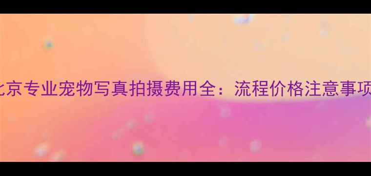 图片 北京专业宠物写真拍摄费用全：流程价格注意事项2