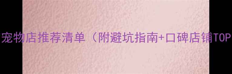 图片 南阳宠物店推荐清单（附避坑指南+口碑店铺TOP10）