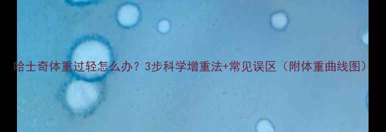 图片 哈士奇体重过轻怎么办？3步科学增重法+常见误区（附体重曲线图）