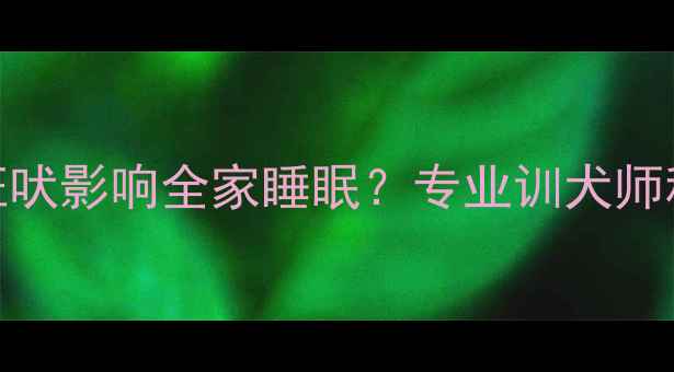 图片 哈士奇半夜狂吠影响全家睡眠？专业训犬师科学应对方案