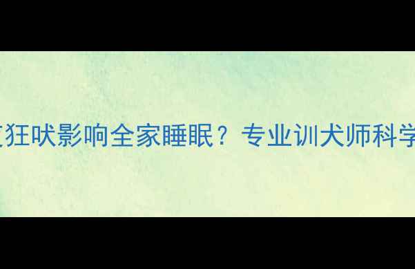 图片 哈士奇半夜狂吠影响全家睡眠？专业训犬师科学应对方案1