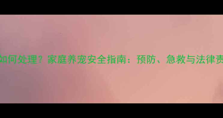 图片 哈士奇咬伤如何处理？家庭养宠安全指南：预防、急救与法律责任的全方位