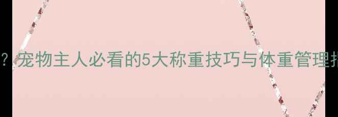 图片 哈士奇如何科学称重？宠物主人必看的5大称重技巧与体重管理指南（附工具推荐）1