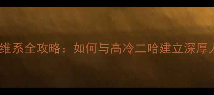 图片 哈士奇情感维系全攻略：如何与高冷二哈建立深厚人宠纽带？1