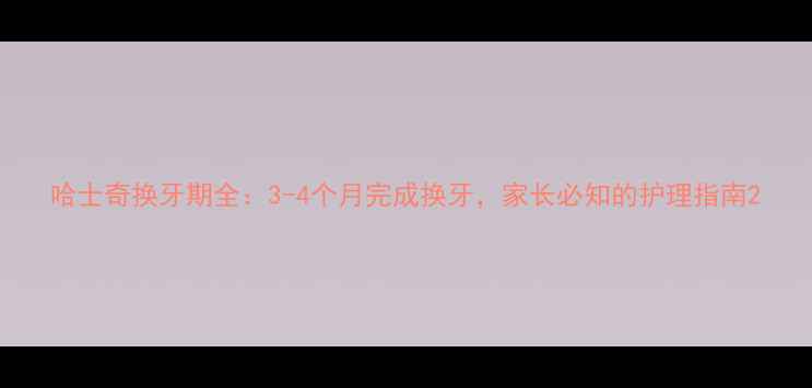 图片 哈士奇换牙期全：3-4个月完成换牙，家长必知的护理指南2