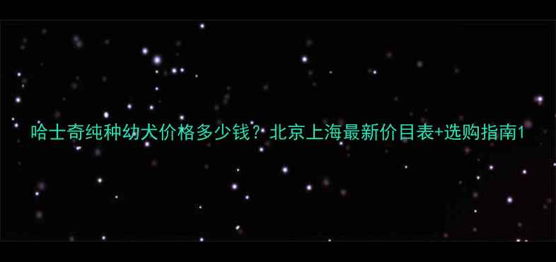 图片 哈士奇纯种幼犬价格多少钱？北京上海最新价目表+选购指南1