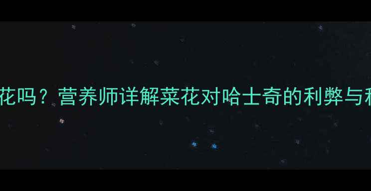 图片 哈士奇能吃菜花吗？营养师详解菜花对哈士奇的利弊与科学喂养指南1