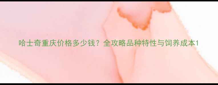 图片 哈士奇重庆价格多少钱？全攻略品种特性与饲养成本1