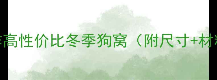 图片 如何为拉布拉多制作高性价比冬季狗窝（附尺寸+材料清单+避坑指南）2