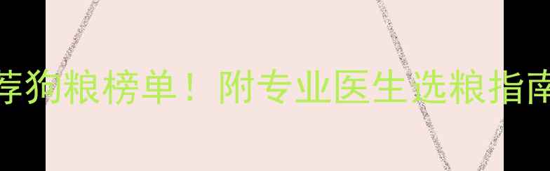 图片 宠物医院最推荐狗粮榜单！附专业医生选粮指南+避坑攻略🐾1