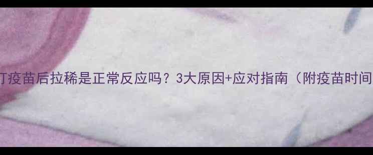 图片 小狗打疫苗后拉稀是正常反应吗？3大原因+应对指南（附疫苗时间表）2