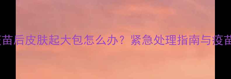 图片 小狗打疫苗后皮肤起大包怎么办？紧急处理指南与疫苗反应全1