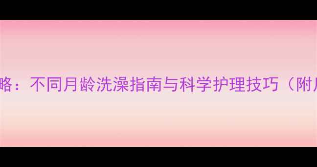 图片 幼犬洗澡全攻略：不同月龄洗澡指南与科学护理技巧（附月龄对照表）2
