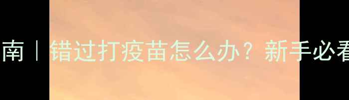 图片 幼犬疫苗延迟补救指南｜错过打疫苗怎么办？新手必看疫苗补救全攻略✨2