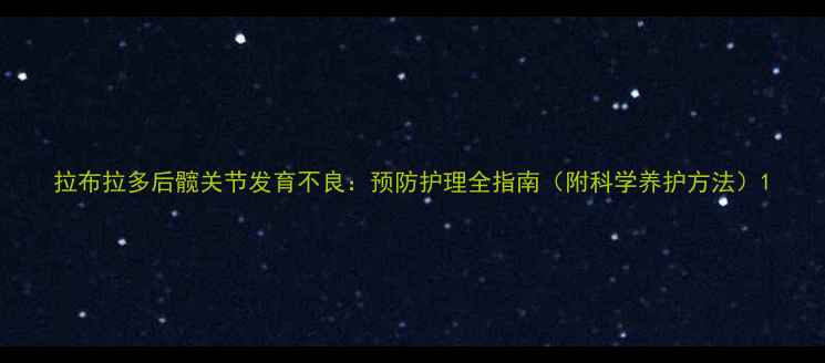 图片 拉布拉多后髋关节发育不良：预防护理全指南（附科学养护方法）1