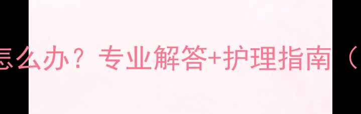 图片 拉布拉多奶头突出毛怎么办？专业解答+护理指南（附诊断与治疗方案）2