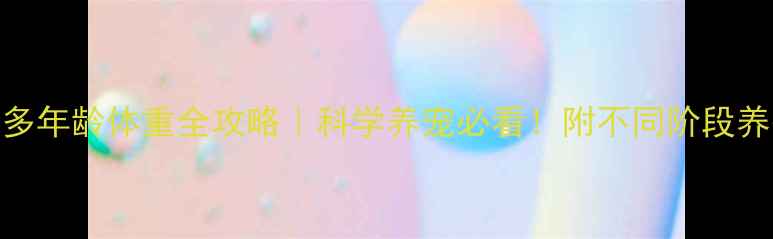 图片 拉布拉多年龄体重全攻略｜科学养宠必看！附不同阶段养护指南