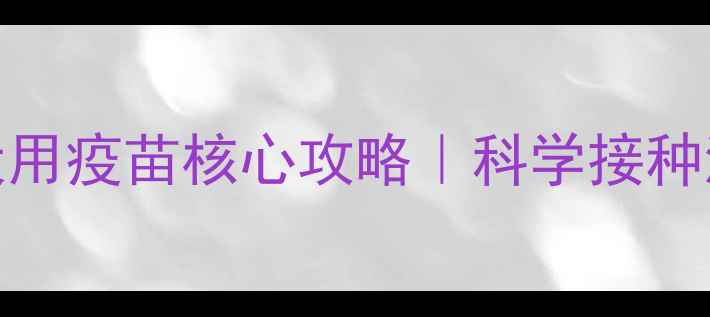 图片 最新指南：国产犬用疫苗核心攻略｜科学接种流程+避坑要点全1