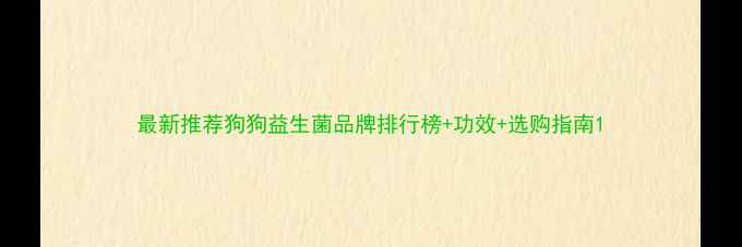 图片 最新推荐狗狗益生菌品牌排行榜+功效+选购指南1