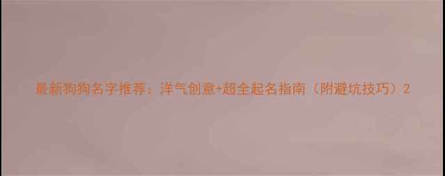 图片 最新狗狗名字推荐：洋气创意+超全起名指南（附避坑技巧）2