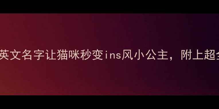 图片 爆款！20个英文名字让猫咪秒变ins风小公主，附上超全起名指南1