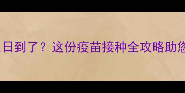 图片 狗狗一岁生日到了？这份疫苗接种全攻略助您科学养宠2