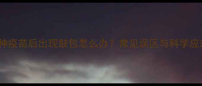 图片 狗狗接种疫苗后出现鼓包怎么办？常见误区与科学应对指南2