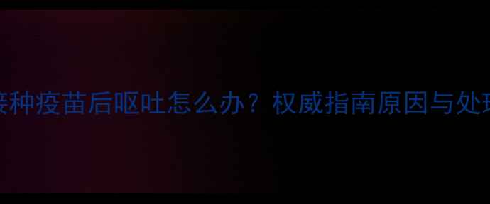 图片 狗狗接种疫苗后呕吐怎么办？权威指南原因与处理措施