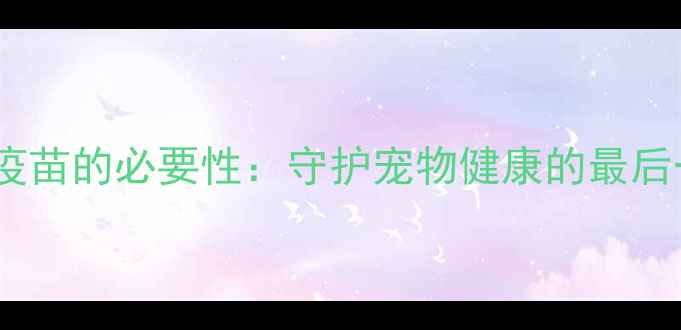 图片 狗狗狂犬疫苗的必要性：守护宠物健康的最后一道防线1