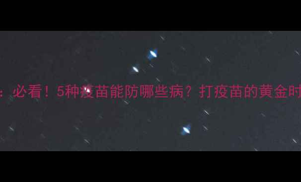 图片 狗狗疫苗全：必看！5种疫苗能防哪些病？打疫苗的黄金时间表来了！