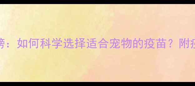 图片 狗狗疫苗品牌排行榜：如何科学选择适合宠物的疫苗？附疫苗类型与接种指南