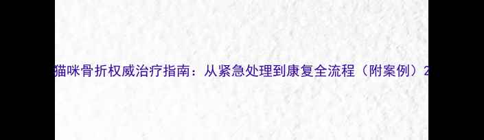 图片 猫咪骨折权威治疗指南：从紧急处理到康复全流程（附案例）2