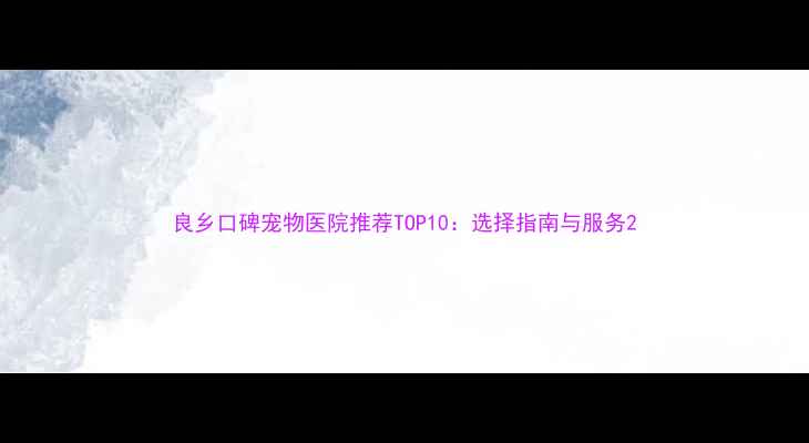 图片 良乡口碑宠物医院推荐TOP10：选择指南与服务2