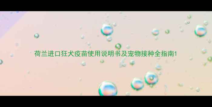 图片 荷兰进口狂犬疫苗使用说明书及宠物接种全指南1