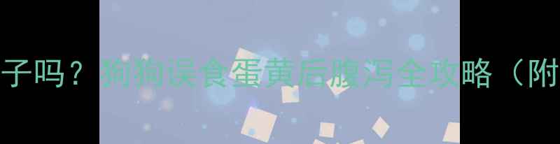 图片 蛋黄吃了会拉肚子吗？狗狗误食蛋黄后腹泻全攻略（附科学处理方案）