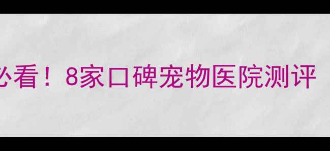 图片 郑州养宠家庭必看！8家口碑宠物医院测评（附避坑指南）