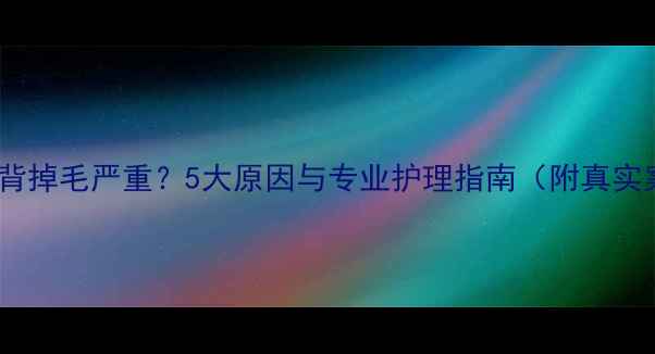 图片 金毛后背掉毛严重？5大原因与专业护理指南（附真实案例）1