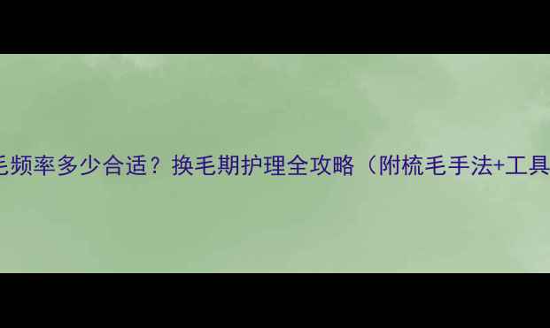 图片 金毛梳毛频率多少合适？换毛期护理全攻略（附梳毛手法+工具推荐）2