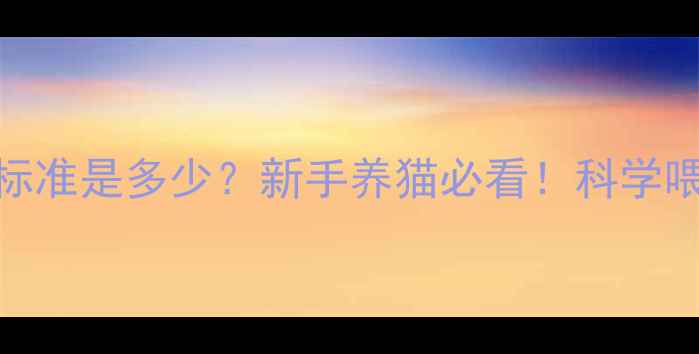 图片 🐱7个月大猫咪体重标准是多少？新手养猫必看！科学喂养指南+体重管理表