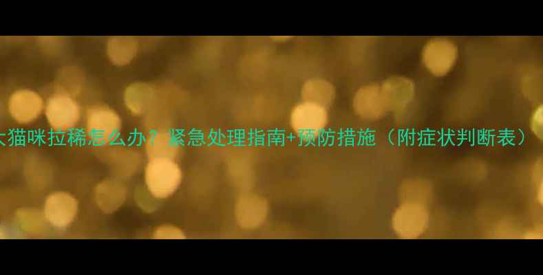 图片 🐱两个月大猫咪拉稀怎么办？紧急处理指南+预防措施（附症状判断表）｜新手必看