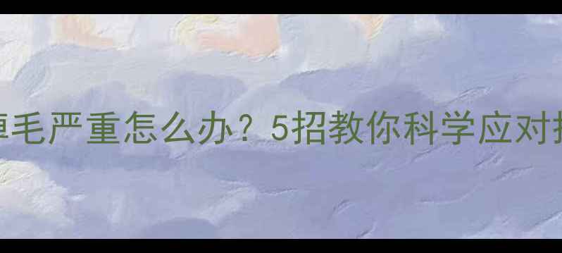 图片 🐱猫咪掉毛严重怎么办？5招教你科学应对掉毛季💨