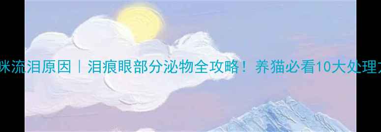 图片 🐱猫咪流泪原因｜泪痕眼部分泌物全攻略！养猫必看10大处理方法1