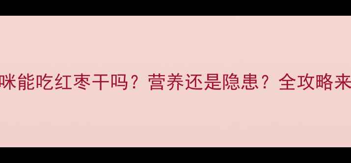 图片 🐱猫咪能吃红枣干吗？营养还是隐患？全攻略来了！